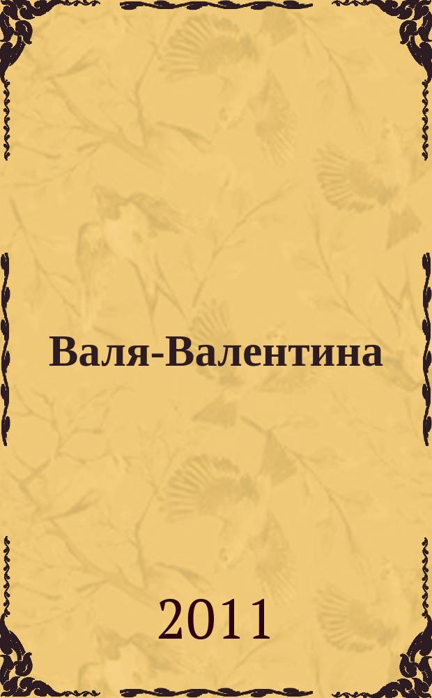 Валя-Валентина : Лиценз. журн. Изд. дома "ОВА-Пресс". 2011, № 11 (264)
