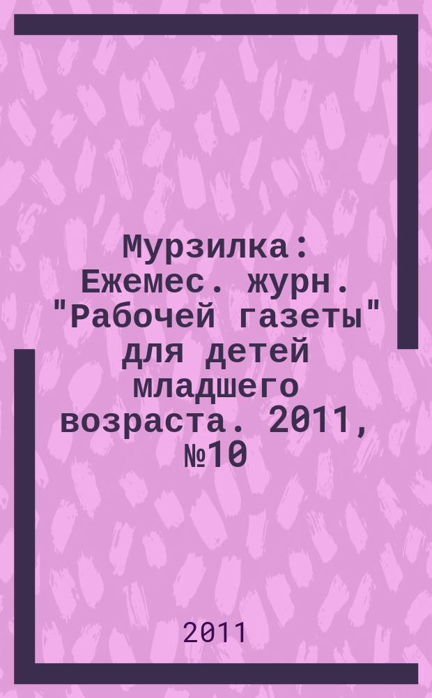 Мурзилка : Ежемес. журн. "Рабочей газеты" для детей младшего возраста. 2011, № 10