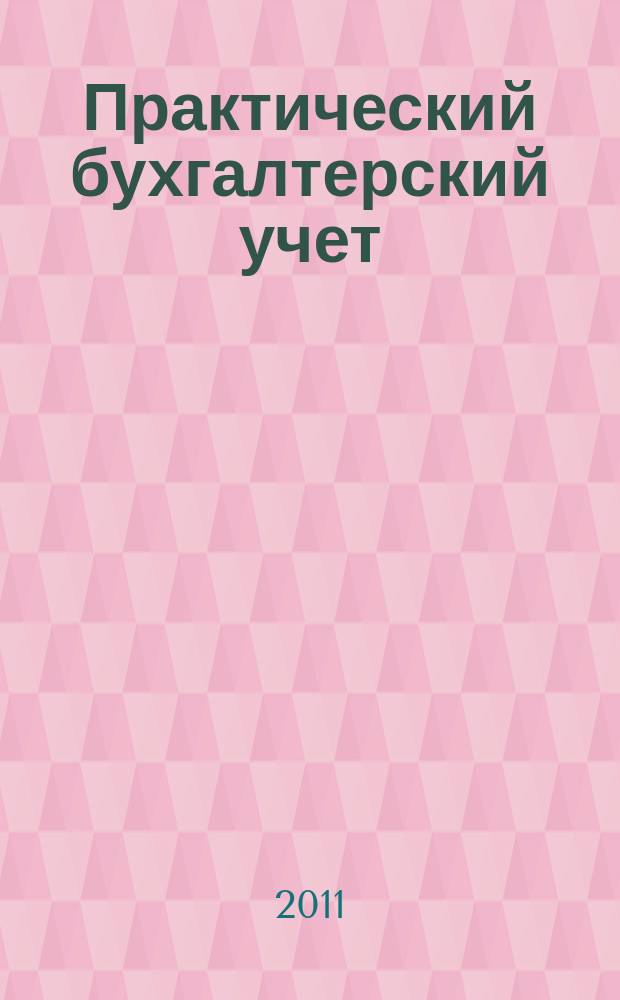 Практический бухгалтерский учет : ПБУ Консультации. Метод. рекомендации. Ответы на вопр. Ежемес. журн. 2011, № 10 (129)