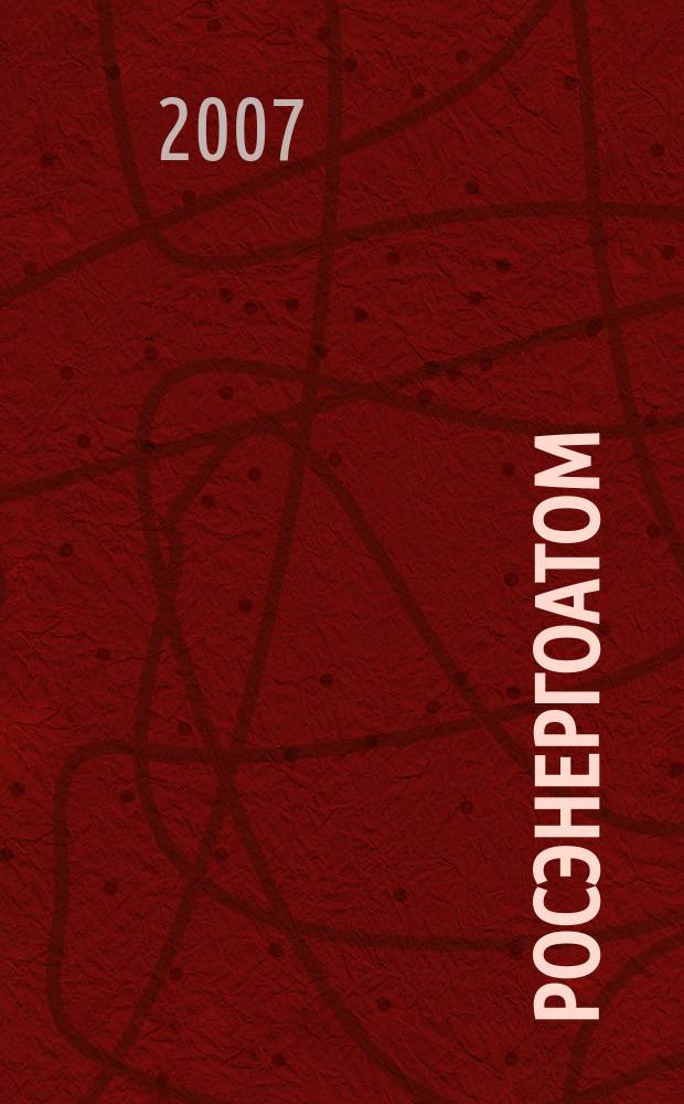 Росэнергоатом : ежемесячный журнал атомной энергетики России. 2007, № 4