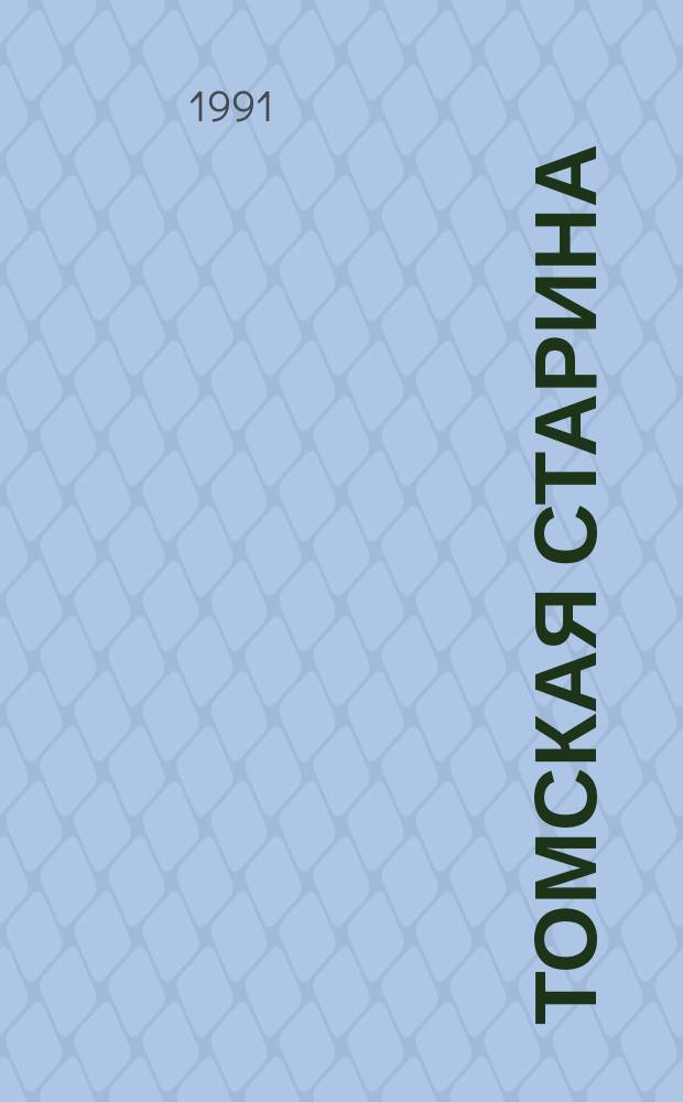 Томская старина : приложение к газете "Сибирские Афины" издание м. п. "Образ" томской писательской организации. 1991, № 1