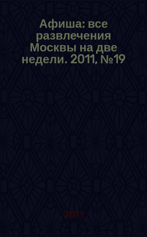 Афиша : все развлечения Москвы на две недели. 2011, № 19 (307)