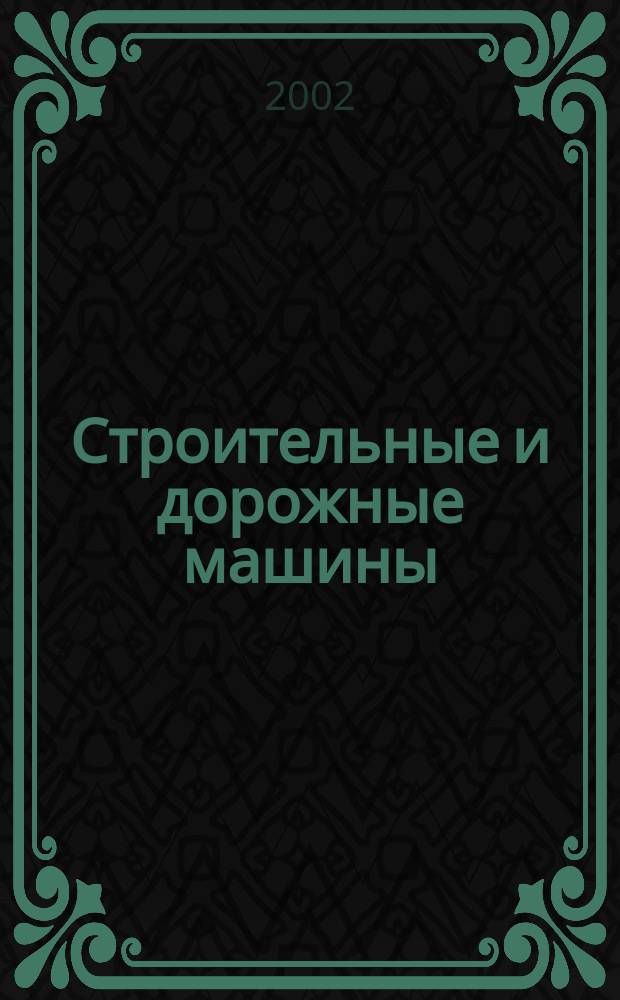 Строительные и дорожные машины : Ежемес. науч.-техн. и производ. журн. Орган Гос. ком. Сов. министров СССР по автоматизации и машиностроению. 2002, № 2