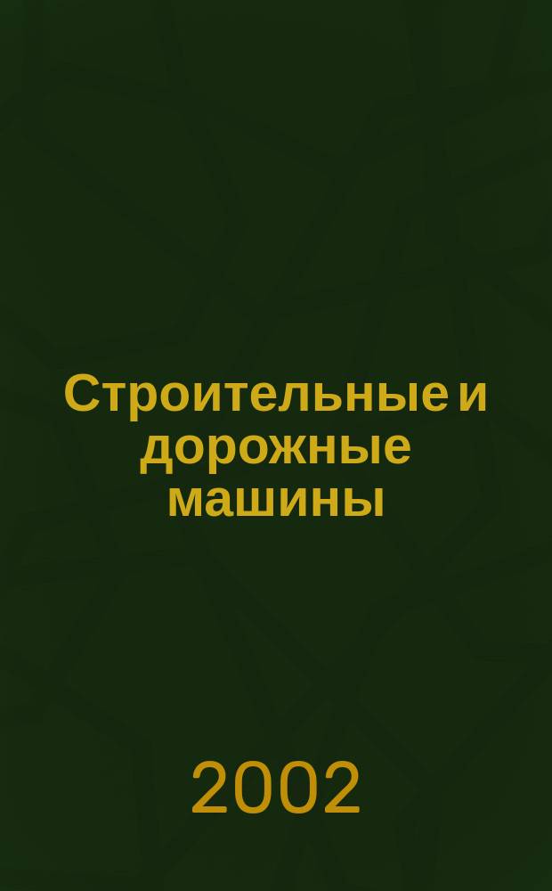 Строительные и дорожные машины : Ежемес. науч.-техн. и производ. журн. Орган Гос. ком. Сов. министров СССР по автоматизации и машиностроению. 2002, № 6