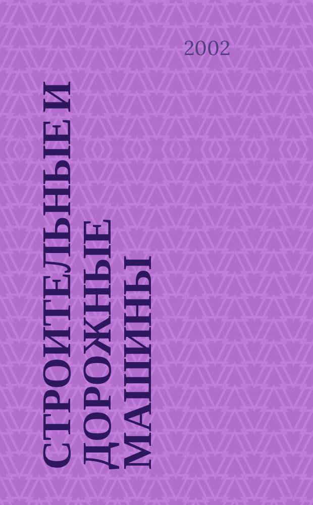 Строительные и дорожные машины : Ежемес. науч.-техн. и производ. журн. Орган Гос. ком. Сов. министров СССР по автоматизации и машиностроению. 2002, № 12