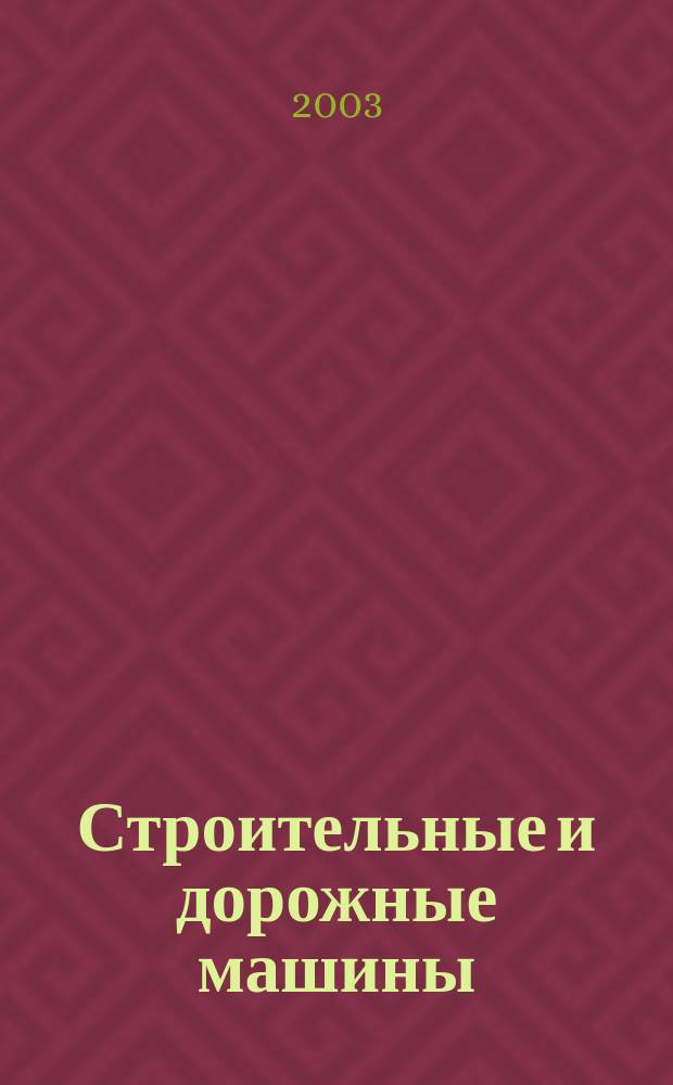 Строительные и дорожные машины : Ежемес. науч.-техн. и производ. журн. Орган Гос. ком. Сов. министров СССР по автоматизации и машиностроению. 2003, № 1