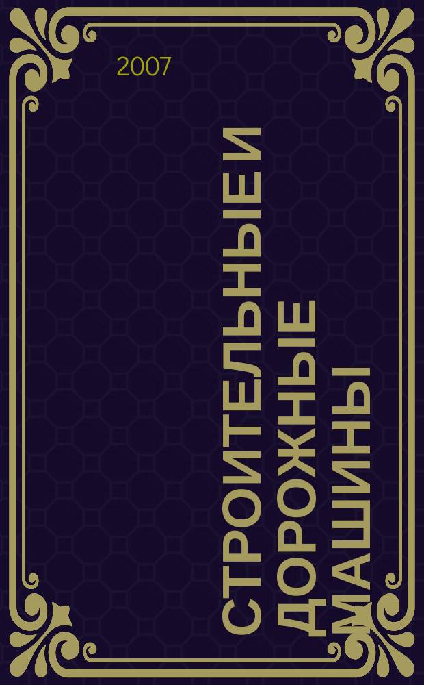 Строительные и дорожные машины : Ежемес. науч.-техн. и производ. журн. Орган Гос. ком. Сов. министров СССР по автоматизации и машиностроению. 2007, № 5