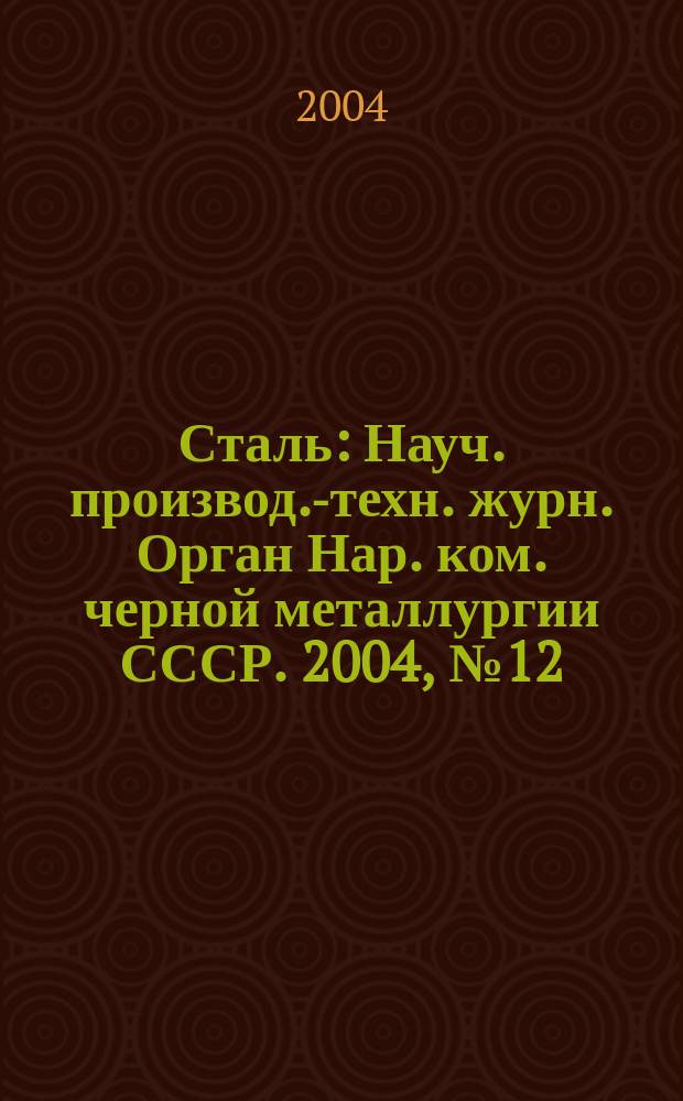 Сталь : Науч. производ.-техн. журн. Орган Нар. ком. черной металлургии СССР. 2004, № 12
