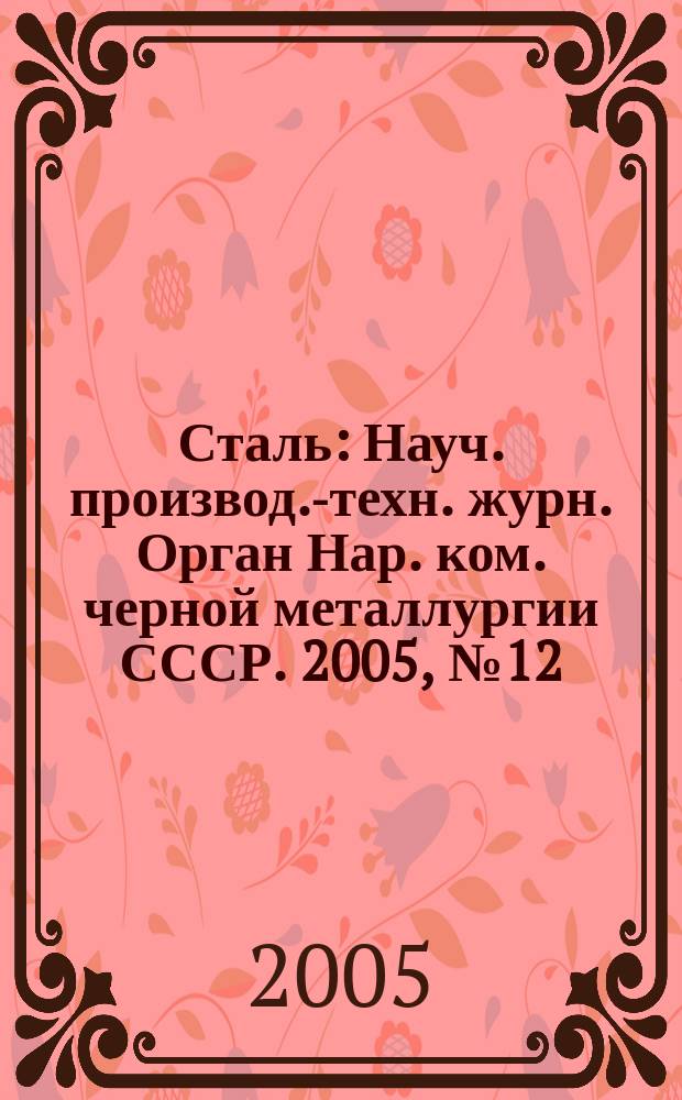 Сталь : Науч. производ.-техн. журн. Орган Нар. ком. черной металлургии СССР. 2005, № 12