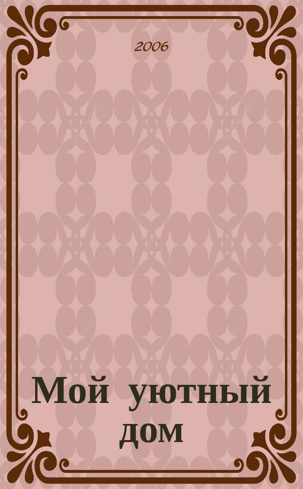 Мой уютный дом : Новый ежемес. журн. 2006, № 4