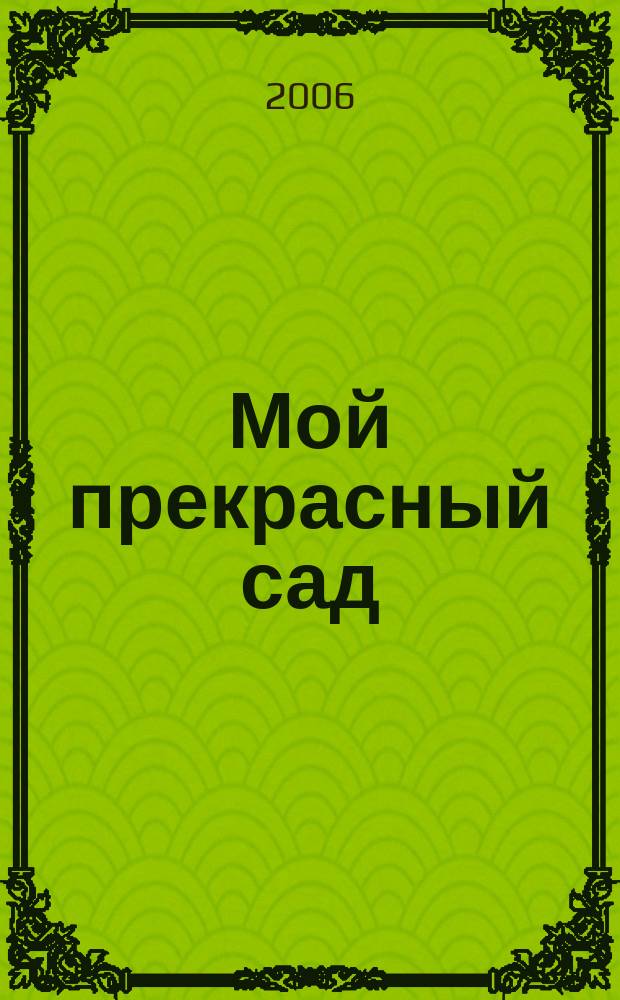 Мой прекрасный сад : Самый попул. в Европе ежемес. журн. по садоводству. 2006, № 1