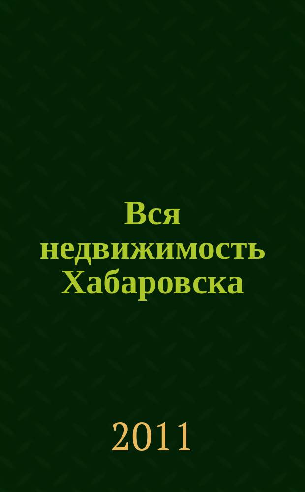 Вся недвижимость Хабаровска : еженедельное информационно-справочное издание риэлторов города Хабаровска. 2011, № 33 (309)