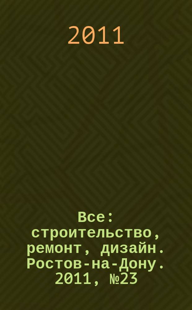 Все: строительство, ремонт, дизайн. Ростов-на-Дону. 2011, № 23 (29)