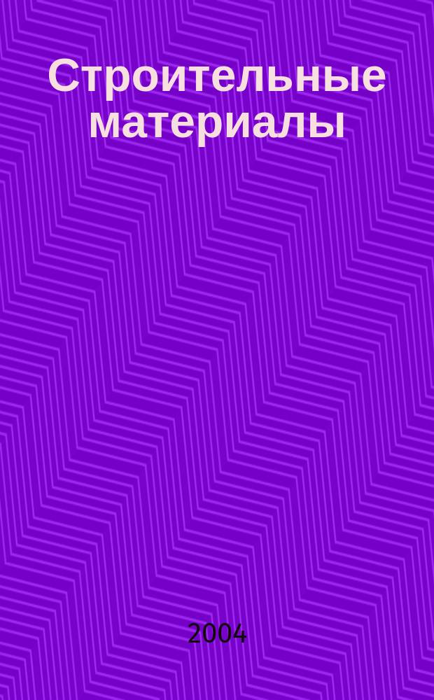 Строительные материалы : Ежемес. произв.-техн. журн. Орган Гос. Ком. Совета Министров СССР по делам строительства. 2004, № 10 (598)