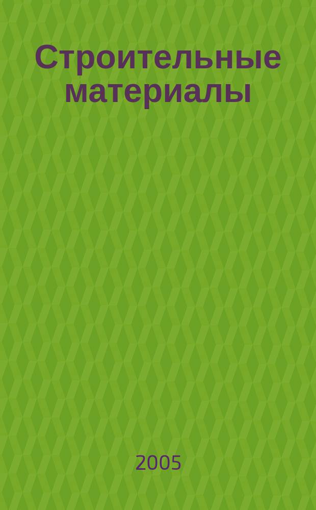 Строительные материалы : Ежемес. произв.-техн. журн. Орган Гос. Ком. Совета Министров СССР по делам строительства. 2005, № 1 (601)