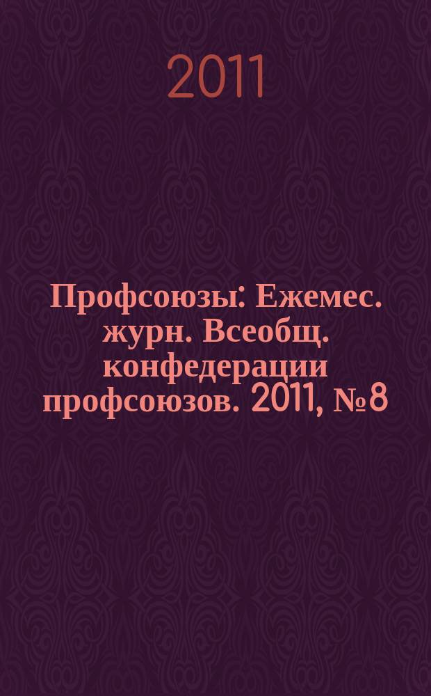 Профсоюзы : Ежемес. журн. Всеобщ. конфедерации профсоюзов. 2011, № 8 (1444)