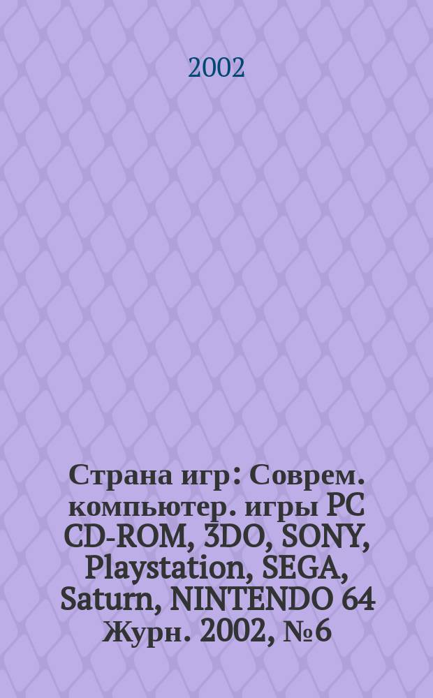 Страна игр : Соврем. компьютер. игры PC CD-ROM, 3DO, SONY, Playstation, SEGA, Saturn, NINTENDO 64 Журн. 2002, № 6 (111)