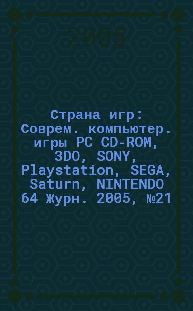 Страна игр : Соврем. компьютер. игры PC CD-ROM, 3DO, SONY, Playstation, SEGA, Saturn, NINTENDO 64 Журн. 2005, № 21 (198)