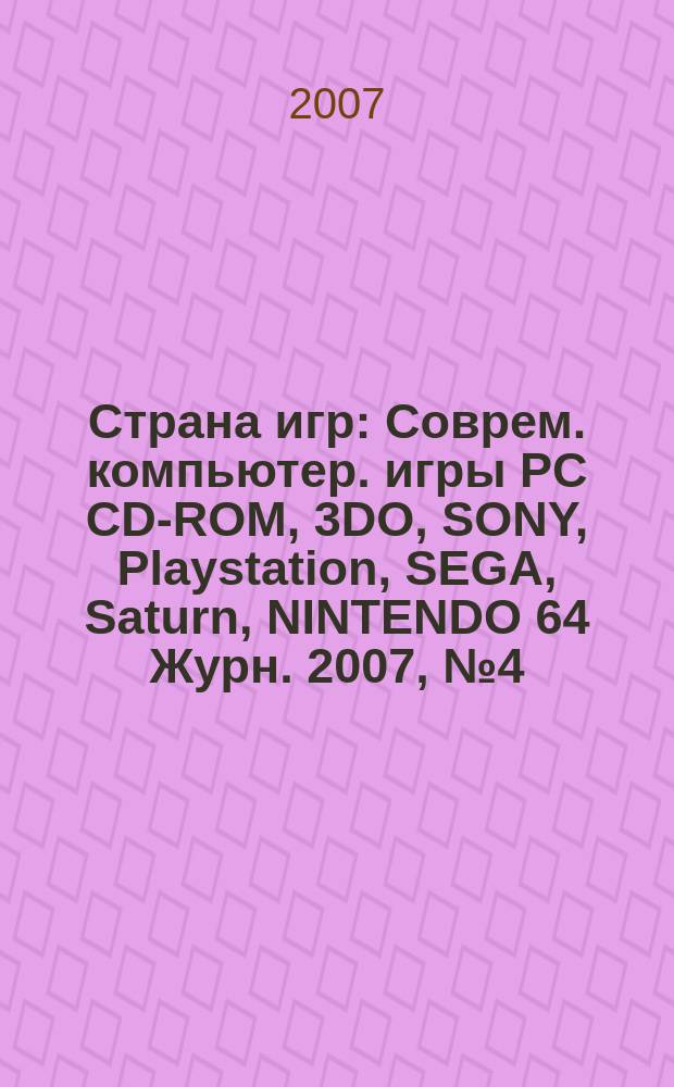 Страна игр : Соврем. компьютер. игры PC CD-ROM, 3DO, SONY, Playstation, SEGA, Saturn, NINTENDO 64 Журн. 2007, № 4 (229)