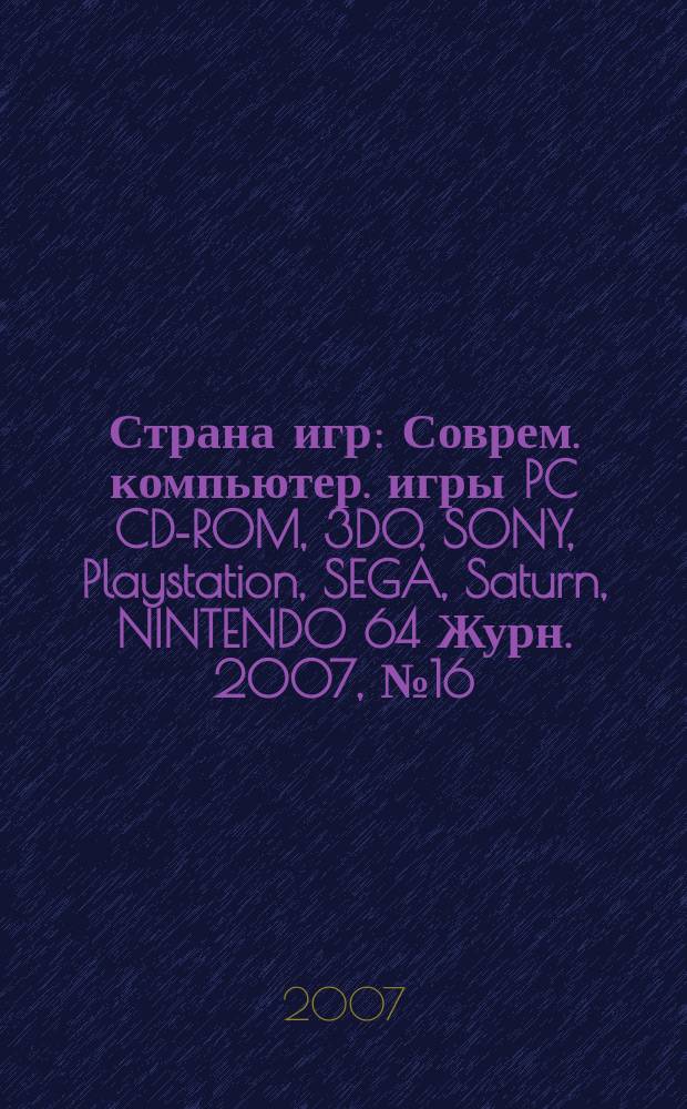 Страна игр : Соврем. компьютер. игры PC CD-ROM, 3DO, SONY, Playstation, SEGA, Saturn, NINTENDO 64 Журн. 2007, № 16 (241)