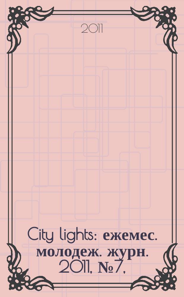 City lights : ежемес. молодеж. журн. 2011, № 7, (17)