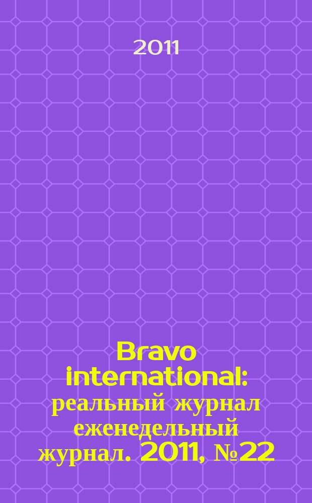 Bravo international : реальный журнал еженедельный журнал. 2011, № 22