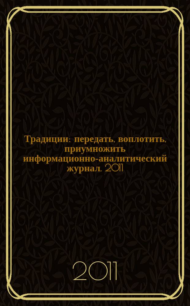 Традиции : передать, воплотить, приумножить информационно-аналитический журнал. 2011, № 4