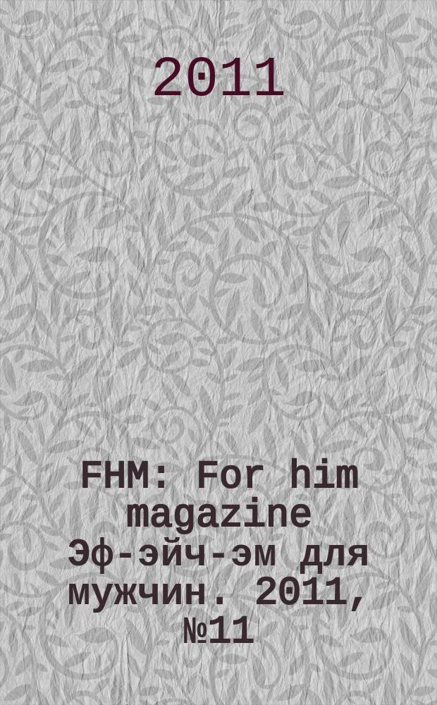 FHM : For him magazine Эф-эйч-эм для мужчин. 2011, № 11 (122)