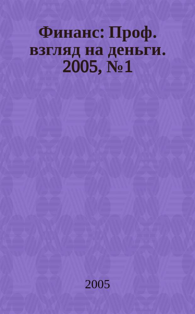 Финанс : Проф. взгляд на деньги. 2005, № 1 (91)