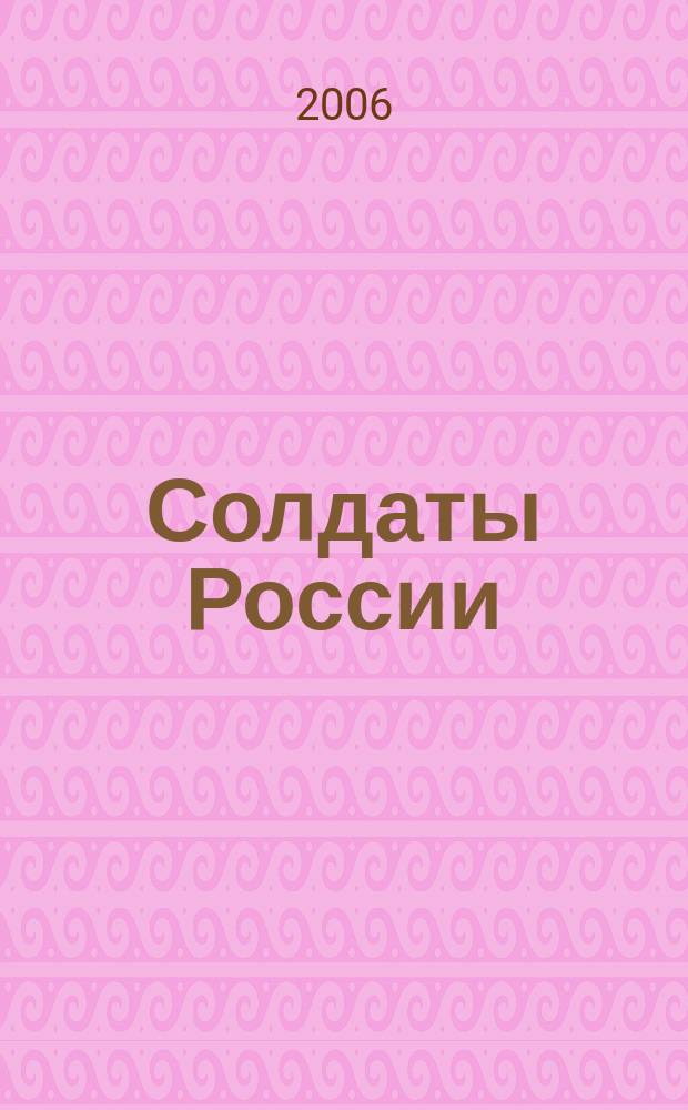 Солдаты России : Журн. Моск. об-ния орг. ветеранов локал. войн и воен. конфликтов. 2006, № 10 (49)
