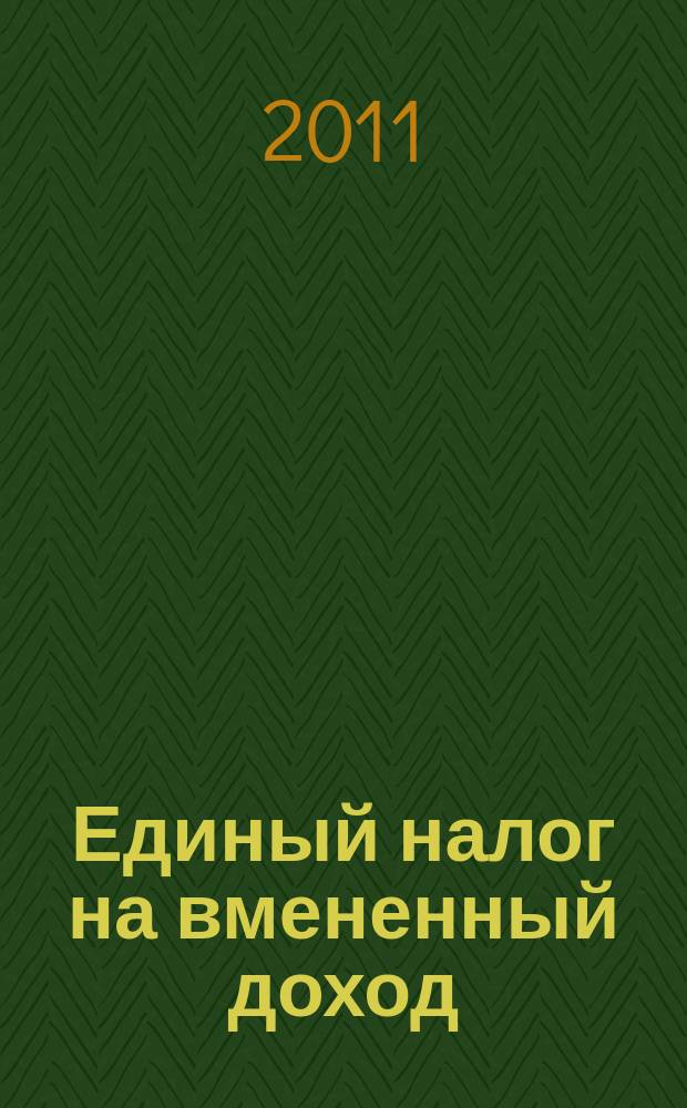 Единый налог на вмененный доход: бухгалтерский учет и налогообложение : журнал приложение к журналу "Актуальные вопросы бухгалтерского учета и налогообложения". 2011, № 5