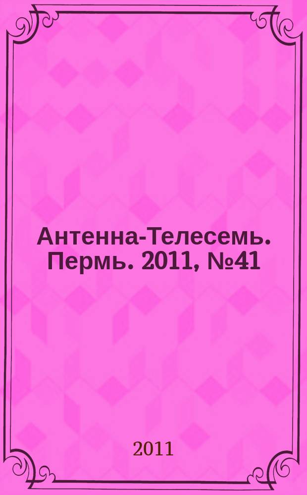 Антенна-Телесемь. Пермь. 2011, № 41 (569)