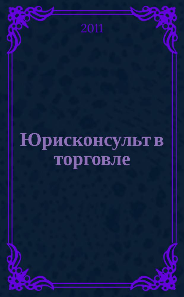 Юрисконсульт в торговле : Ежемес. науч.-практ. журн. 2011, № 9
