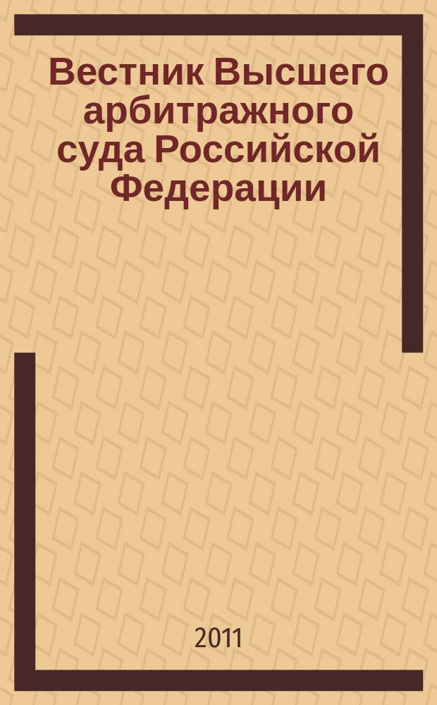 Вестник Высшего арбитражного суда Российской Федерации : Ежемес. журн. Печат. орган Высш. арбитр. суда Рос. Федерации. 2011, № 10 (227)