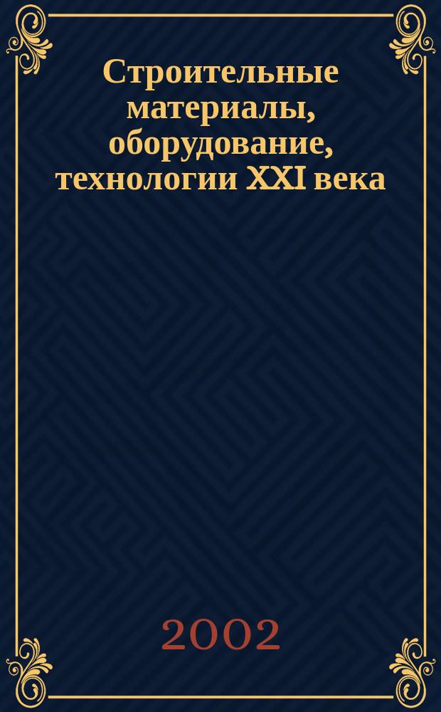 Строительные материалы, оборудование, технологии XXI века : Информ. журн. 2002, № 4 (39)