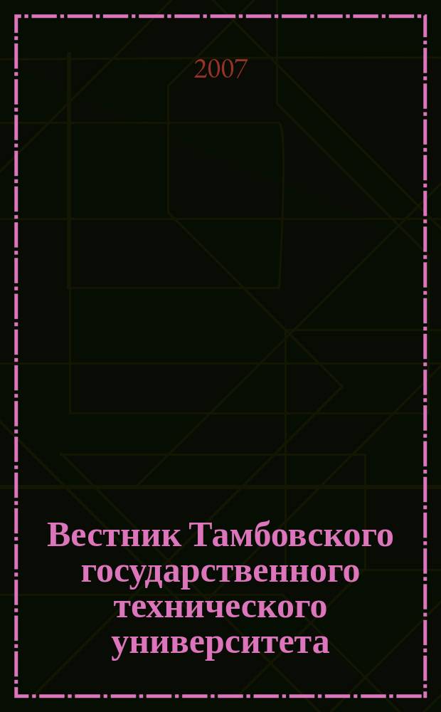 Вестник Тамбовского государственного технического университета : Четырехъязыч. науч.-теорет. и прикл. журн. широк. профиля. Т. 13, № 1 Б