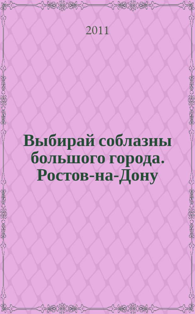 Выбирай соблазны большого города. Ростов-на-Дону : рекламно-информационный журнал. 2011, № 18 (117)