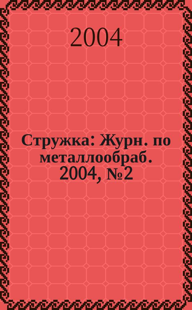 Стружка : Журн. по металлообраб. 2004, № 2 (5)