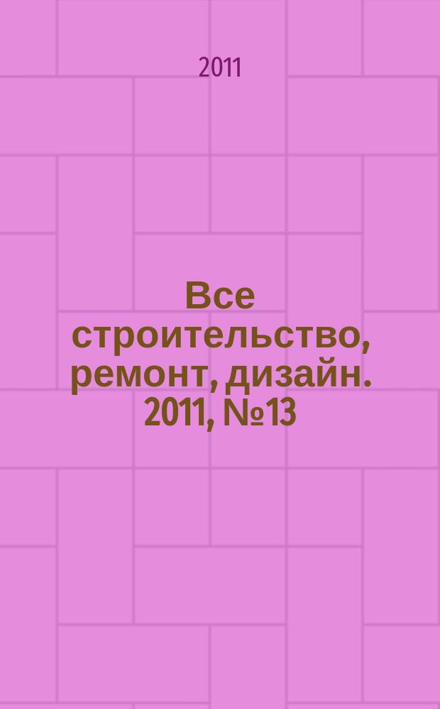 Все строительство, ремонт, дизайн. 2011, № 13 (13)