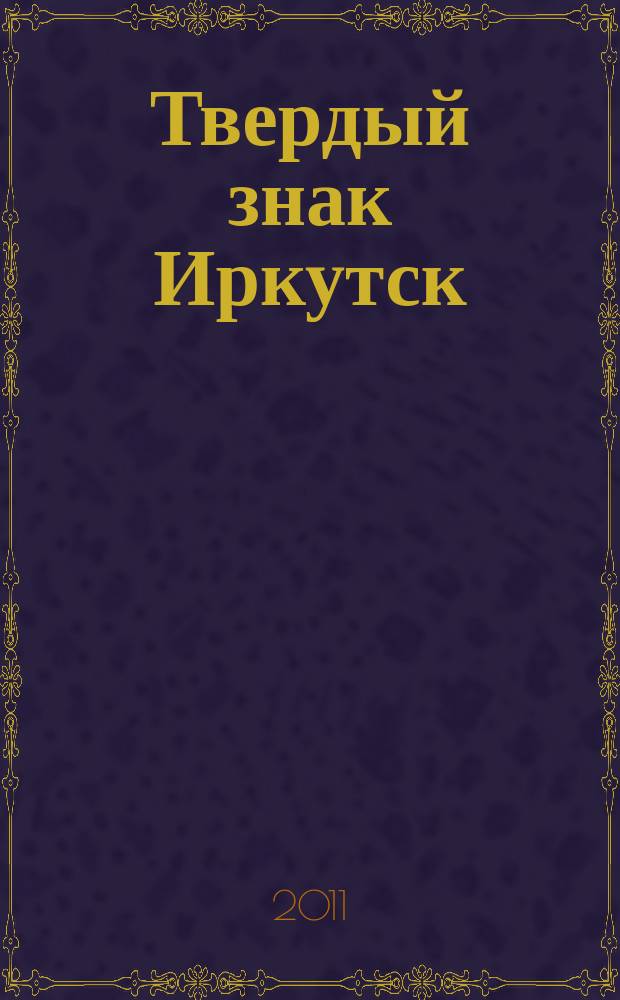 Твердый знак Иркутск : Ъ открой и узнай журнал для мужчин. 2011, 1