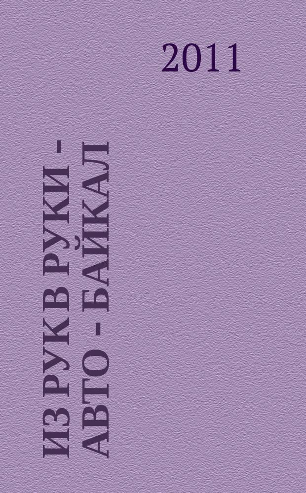 Из рук в руки - авто - Байкал : еженедельник фотообъявлений. 2011, № 34 (198)