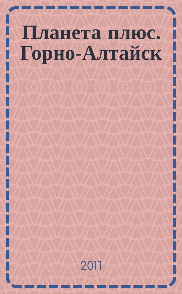 Планета плюс. Горно-Алтайск : рекламно-информационный журнал. 2011, № 38 (405)