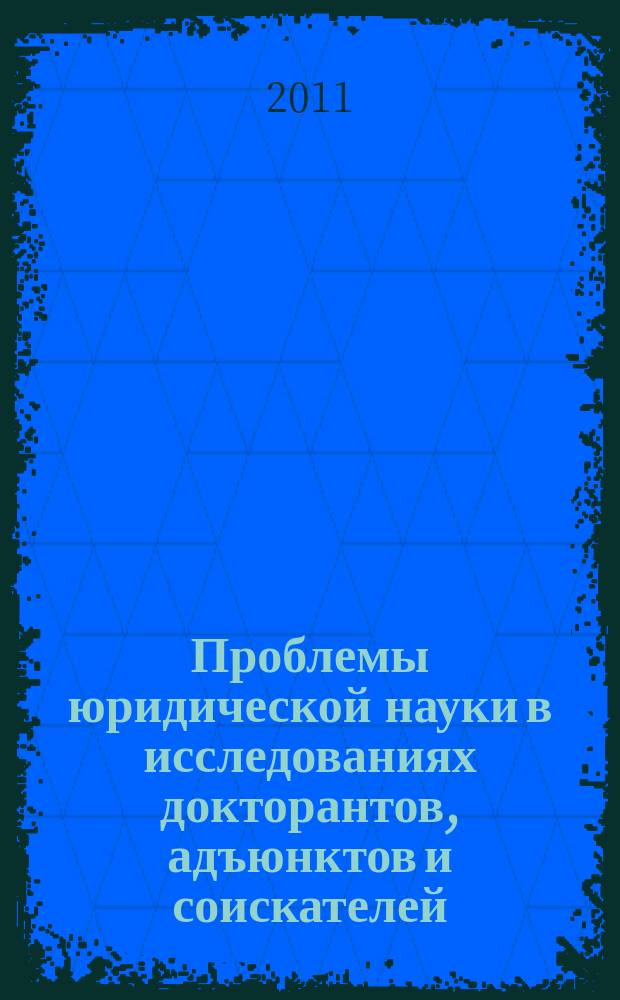 Проблемы юридической науки в исследованиях докторантов, адъюнктов и соискателей : сборник научных трудов. Вып. 17