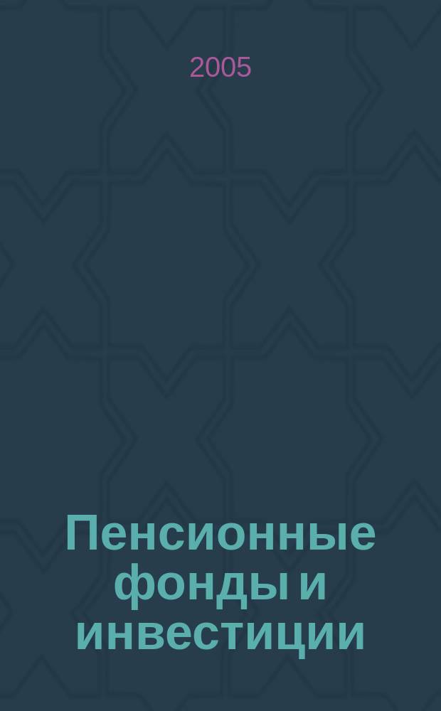 Пенсионные фонды и инвестиции : Информ.-аналит. журн. 2005, № 5 (23)