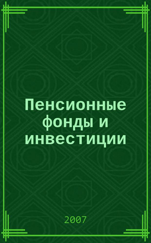 Пенсионные фонды и инвестиции : Информ.-аналит. журн. 2007, № 6 (36)