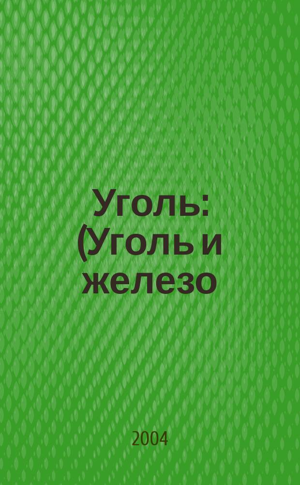 Уголь : (Уголь и железо) Ежемес. техн.-экон. журн. Орган Всесоюз. объединения гос. каменноугольной пром. "Союзуголь". 2004, № 7 (941)