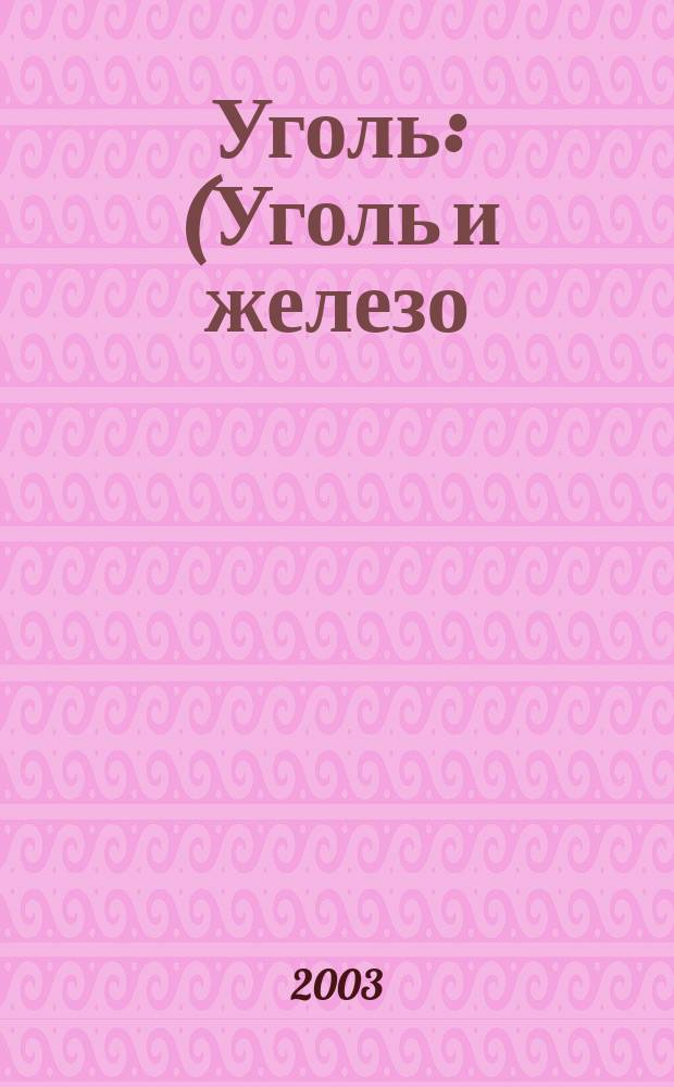 Уголь : (Уголь и железо) Ежемес. техн.-экон. журн. Орган Всесоюз. объединения гос. каменноугольной пром. "Союзуголь". 2003, № 9 (931)