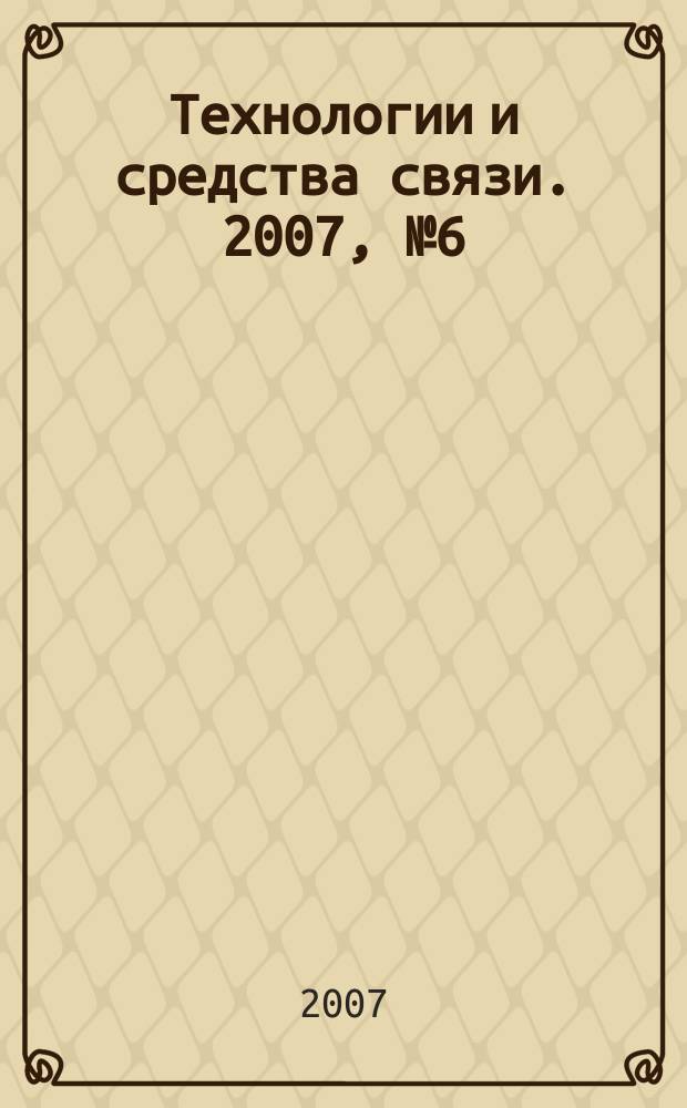 Технологии и средства связи. 2007, № 6 (63)