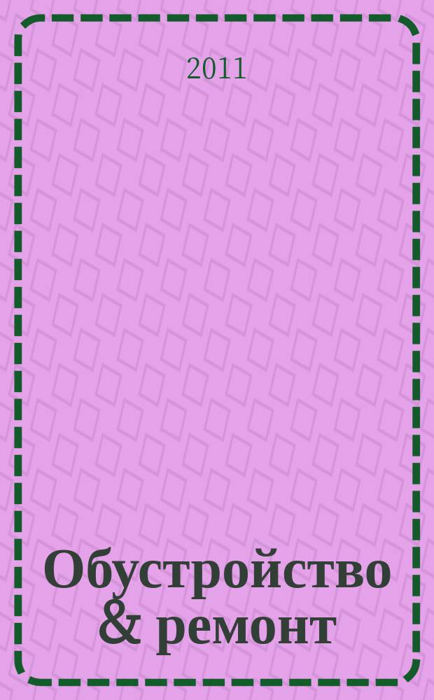 Обустройство & ремонт : еженедельный информационно-рекламный журнал. 2011, № 39 (579)