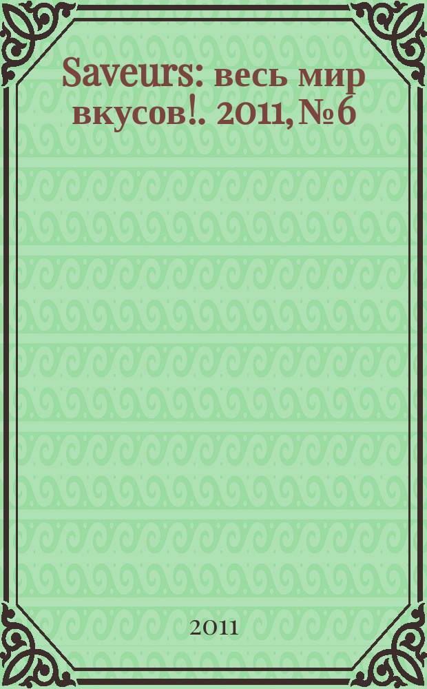 Saveurs : весь мир вкусов !. 2011, № 6